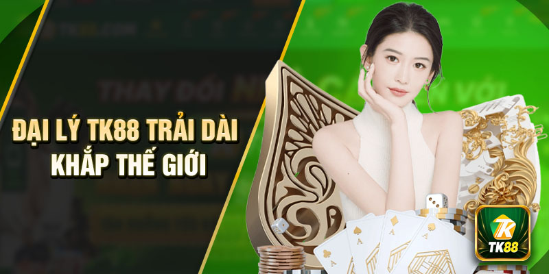 Đại lý TK88 trải dài khắp thế giới để thành viên dễ dàng tìm kiếm khách hàng