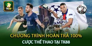 Chương Trình Hoàn Trả 100% Cược Thể Thao Tại Nhà Cái TK88