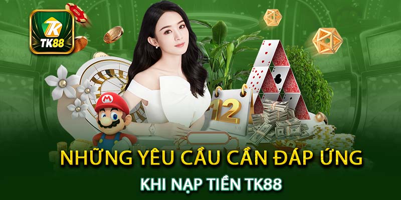 Những yêu cầu cần đáp ứng khi nạp tiền TK88