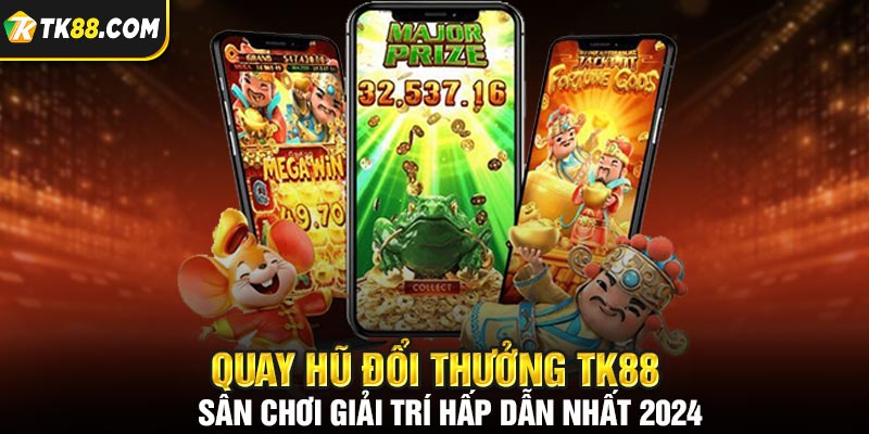 Quay hũ đổi thưởng là tựa game hấp dẫn rất dễ chơi