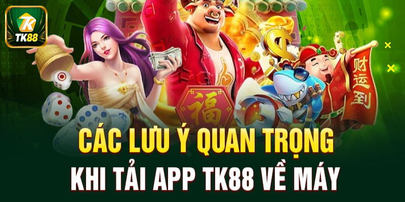 Điều cần quan tâm khi thực hiện tải ứng dụng TK88