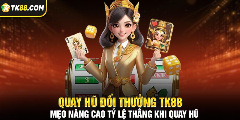 Tận dụng mọi tính năng để nâng cao tỷ lệ quay hũ thành công