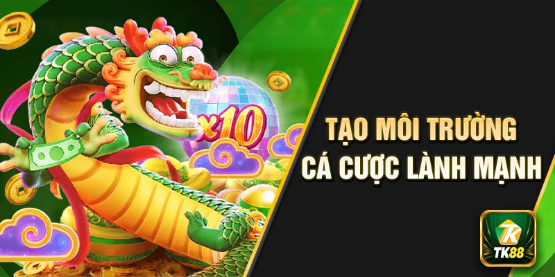 Tạo ra một môi trường cá cược lành mạnh, an toàn nhất