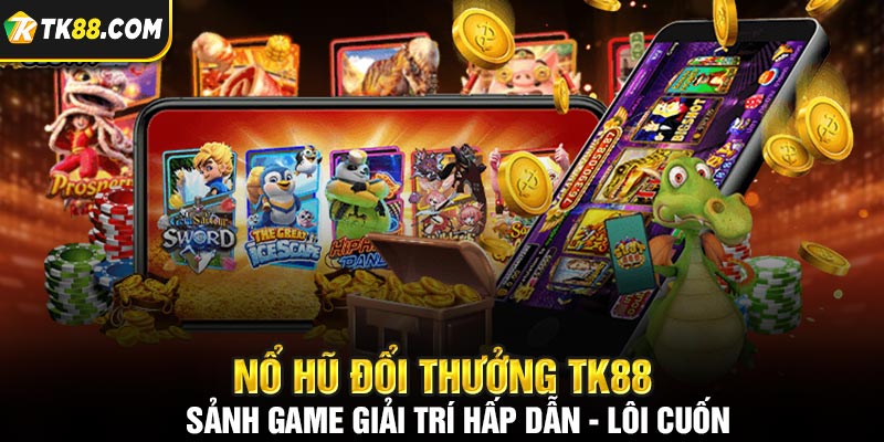 Thế giới nổ hũ tại TK88 đa dạng thể loại 