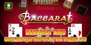 Baccarat Trực Tuyến Thú Vị Cùng Các Ưu Đãi Hấp Dẫn Tại TK88