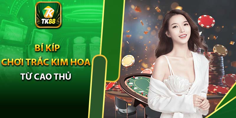 Bí kíp chơi Trắc kim hoa từ cao thủ