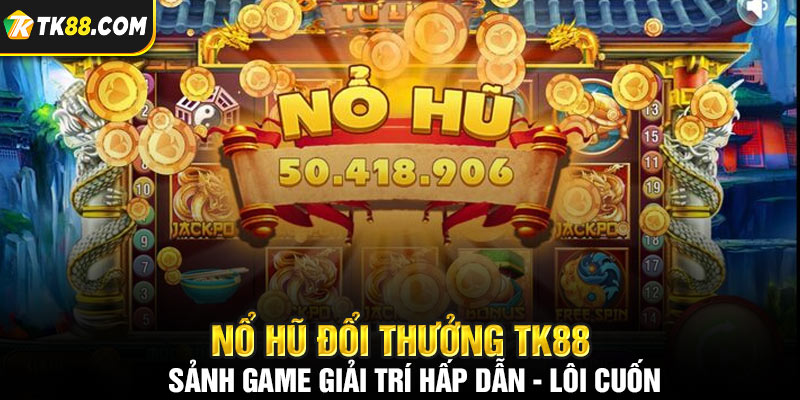 Vài nét về sảnh game nổ hũ đổi thưởng hấp dẫn của TK88 