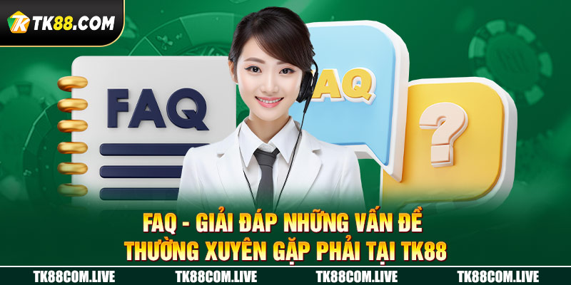 Faq - giải đáp thắc mắc khách hàng tại TK88