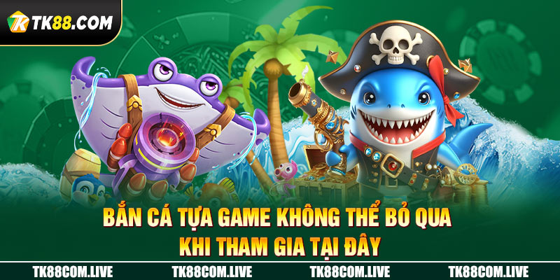 Bắn cá tựa game không thể bỏ lỡ