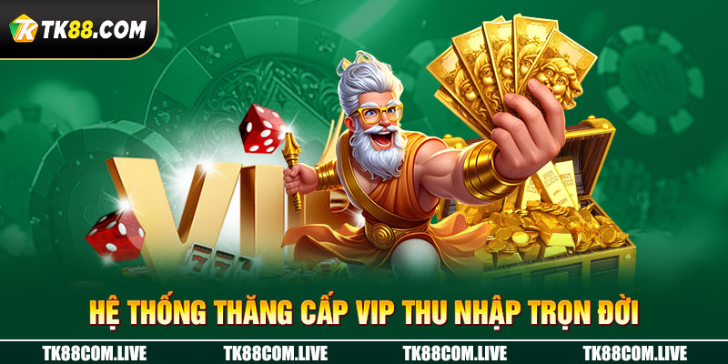 Hệ thống thăng cấp vip thu nhập trọn đời